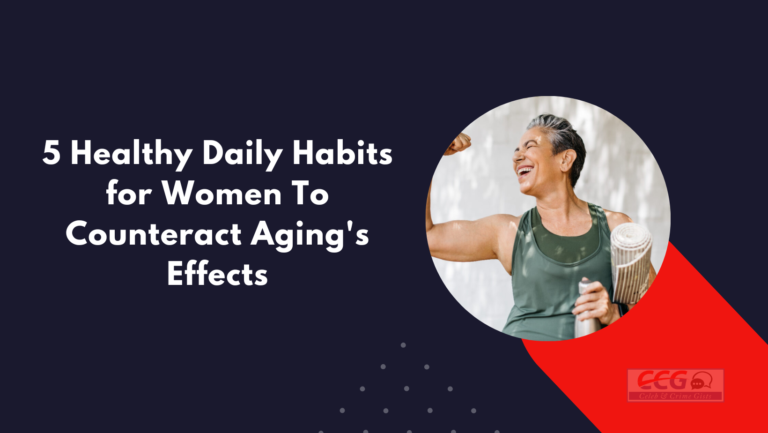5 Healthy Daily Habits for Women To Counteract Aging’s Effects