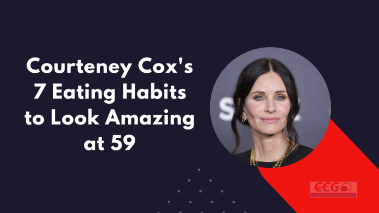 Courteney Cox’s 7 Eating Habits to Look Amazing at 59