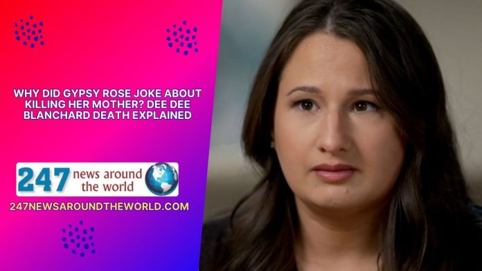Why Did Gypsy Rose Joke About Killing Her Mother? Dee Dee Blanchard Death Explained
